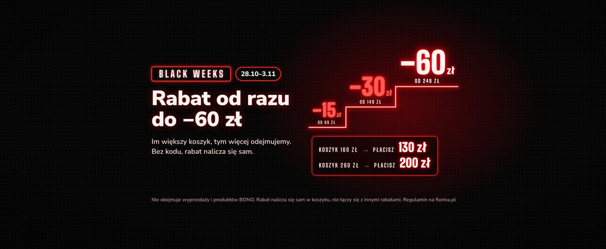 Black Weeks, 28.10–3.11. Rabat od razu do −60 zł: −15 zł od 99 zł, −30 zł od 149 zł, −60 zł od 249 zł. Koszyk 160 zł: płacisz 130 zł. Koszyk 260 zł: płacisz 200 zł. Bez kodu. Nie obejmuje wyprzedaży i produktów BONO.